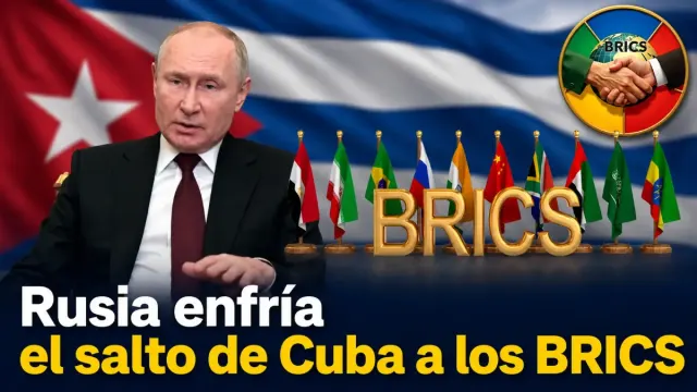 Imagen de RUSIA ENFRÍA LAS ASPIRACIONES DE CUBA EN LOS BRICS
